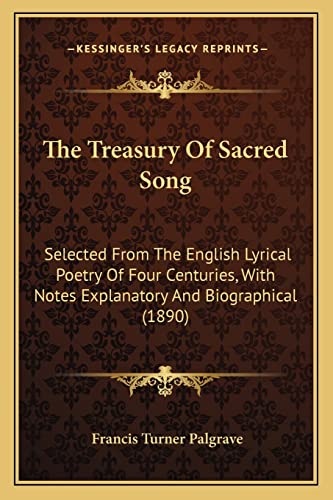 The Treasury Of Sacred Song: Selected From The English Lyrical Poetry Of Four Centuries, With Notes Explanatory And Biographical (1890) (9781164193609) by Palgrave, Francis Turner
