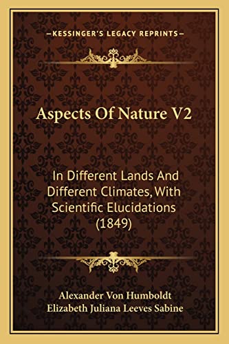 Aspects Of Nature V2: In Different Lands And Different Climates, With Scientific Elucidations (1849) (9781164193975) by Humboldt, Alexander Von