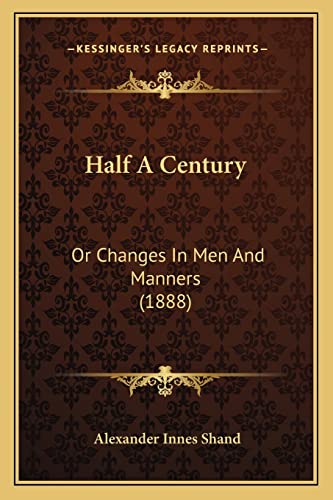 Half A Century: Or Changes In Men And Manners (1888) (9781164195313) by Shand, Alexander Innes
