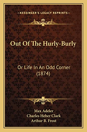 Out Of The Hurly-Burly: Or Life In An Odd Corner (1874) (9781164196143) by Adeler, Max; Clark, Charles Heber