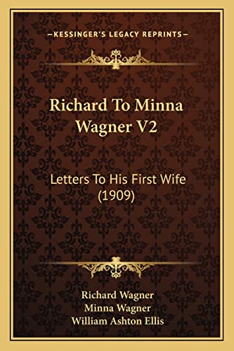 Richard To Minna Wagner V2: Letters To His First Wife (1909) (9781164198017) by Wagner, Richard; Wagner, Minna