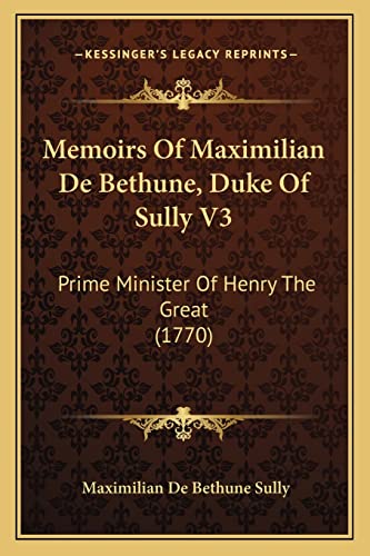 Stock image for Memoirs of Maximilian de Bethune, Duke of Sully V3: Prime Minister of Henry the Great (1770) for sale by THE SAINT BOOKSTORE