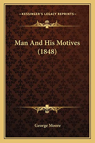 Man And His Motives (1848) (9781164200543) by Moore MD, George