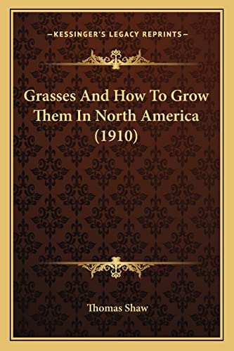 Grasses And How To Grow Them In North America (1910) (9781164202202) by Shaw Bar, Thomas