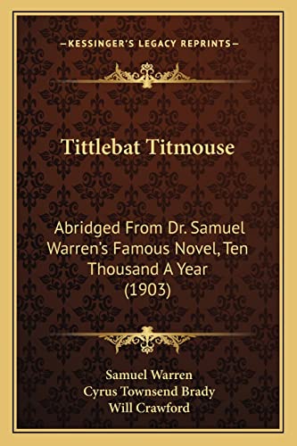 Tittlebat Titmouse: Abridged From Dr. Samuel Warren's Famous Novel, Ten Thousand A Year (1903) (9781164202363) by Warren, Samuel; Brady, Cyrus Townsend