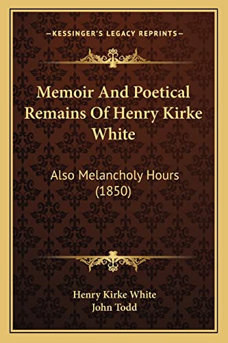 Memoir And Poetical Remains Of Henry Kirke White: Also Melancholy Hours (1850) (9781164202608) by White, Henry Kirke