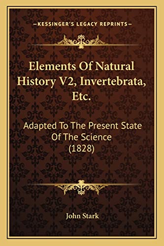 Elements Of Natural History V2, Invertebrata, Etc.: Adapted To The Present State Of The Science (1828) (9781164204626) by Stark, John