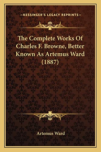 The Complete Works Of Charles F. Browne, Better Known As Artemus Ward (1887) (9781164204954) by Ward, Artemus