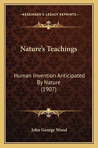 Nature's Teachings: Human Invention Anticipated By Nature (1907) (9781164205098) by Wood, John George