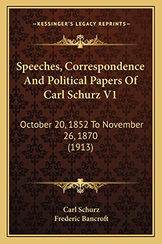 Speeches, Correspondence and Political Papers of Carl Schurz V1: October 20, 1852 to November 26, 1870 (1913) (9781164205210) by Schurz, Carl