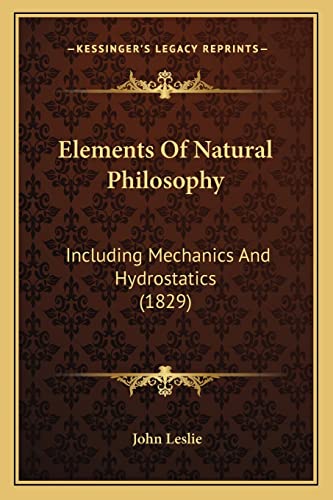 Elements Of Natural Philosophy: Including Mechanics And Hydrostatics (1829) (9781164205241) by Leslie Sir, University Professor Emeritus John
