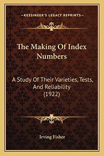 The Making Of Index Numbers: A Study Of Their Varieties, Tests, And Reliability (1922) (9781164205555) by Fisher, Irving