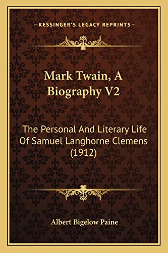 Mark Twain, A Biography V2: The Personal And Literary Life Of Samuel Langhorne Clemens (1912) (9781164206422) by Paine, Albert Bigelow