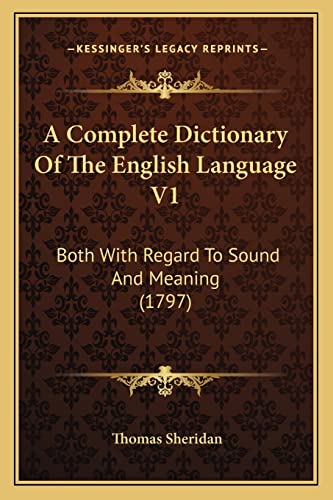 A Complete Dictionary Of The English Language V1: Both With Regard To Sound And Meaning (1797) (9781164206576) by Sheridan, Thomas