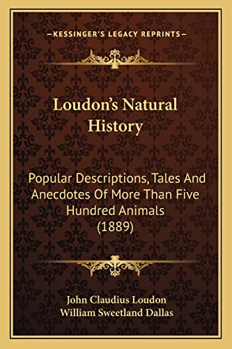 Loudon's Natural History: Popular Descriptions, Tales And Anecdotes Of More Than Five Hundred Animals (1889) (9781164207290) by Loudon, John Claudius; Dallas, William Sweetland