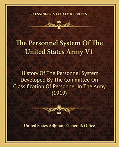 The Personnel System Of The United States Army V1: History Of The Personnel System Developed By The Committee On Classification Of Personnel In The Army (1919) (9781164207665) by United States Adjutant-General's Office