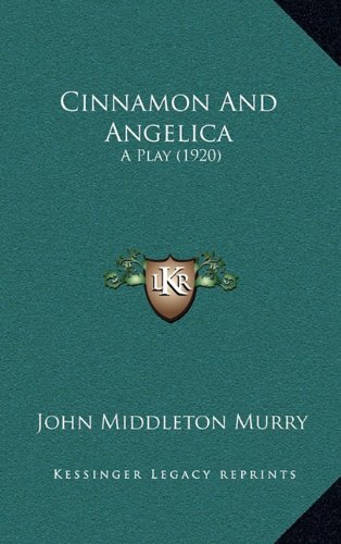 Cinnamon And Angelica: A Play (1920) (9781164211044) by Murry, John Middleton