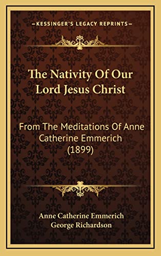 The Nativity Of Our Lord Jesus Christ: From The Meditations Of Anne Catherine Emmerich (1899) (9781164211136) by Emmerich, Anne Catherine