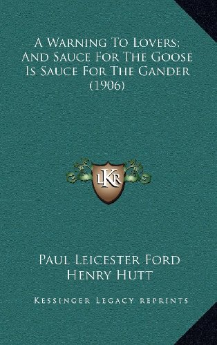 A Warning To Lovers; And Sauce For The Goose Is Sauce For The Gander (1906) (9781164214250) by Ford, Paul Leicester