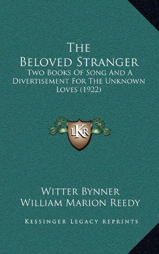 The Beloved Stranger: Two Books Of Song And A Divertisement For The Unknown Loves (1922) (9781164215097) by Bynner, Witter