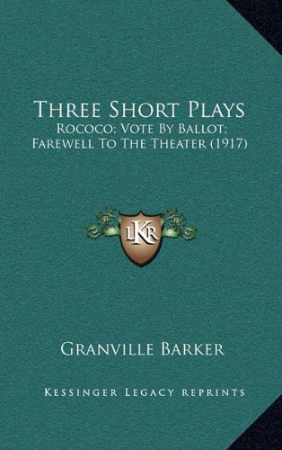 Three Short Plays: Rococo; Vote By Ballot; Farewell To The Theater (1917) (9781164215653) by Barker, Granville