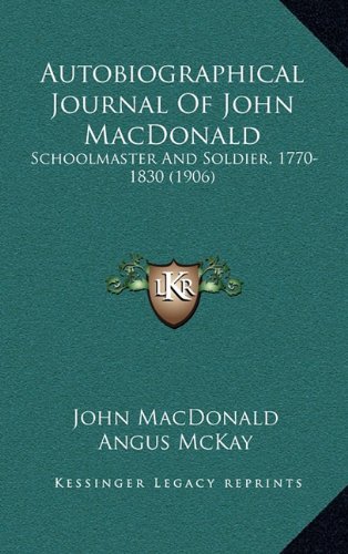 Autobiographical Journal Of John MacDonald: Schoolmaster And Soldier, 1770-1830 (1906) (9781164218401) by MacDonald, John; McKay, Angus