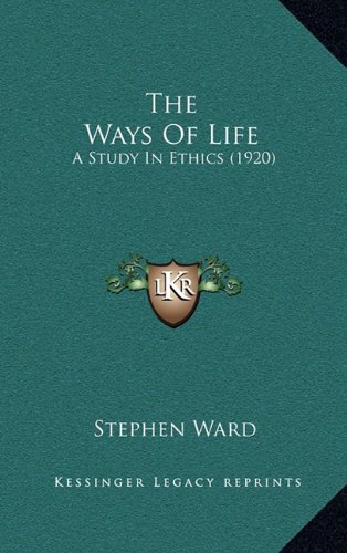 The Ways Of Life: A Study In Ethics (1920) (9781164220664) by Ward, Stephen