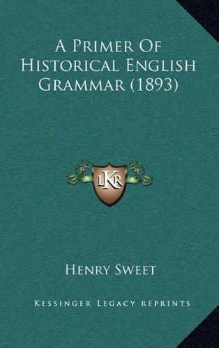 A Primer Of Historical English Grammar (1893) (9781164220749) by Sweet, Henry