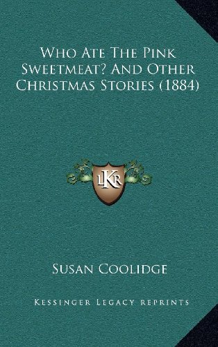 Who Ate The Pink Sweetmeat? And Other Christmas Stories (1884) (9781164222583) by Coolidge, Susan