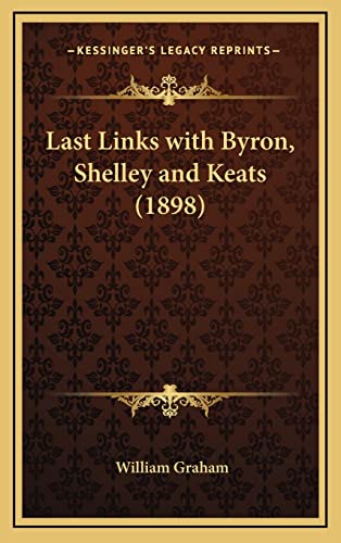 Last Links with Byron, Shelley and Keats (1898) (9781164234739) by Graham, William