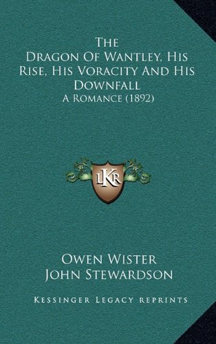 The Dragon Of Wantley, His Rise, His Voracity And His Downfall: A Romance (1892) (9781164235132) by Wister, Owen