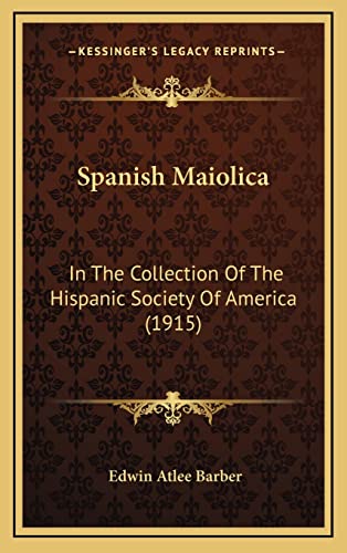 9781164237372: Spanish Maiolica: In The Collection Of The Hispanic Society Of America (1915)