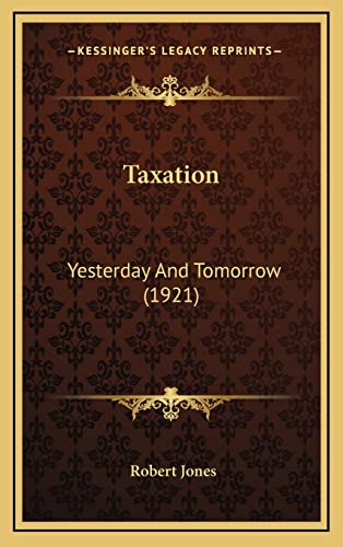 Taxation: Yesterday And Tomorrow (1921) (9781164239604) by Jones, Robert