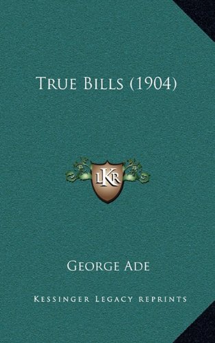 True Bills (1904) (9781164240549) by Ade, George