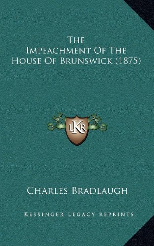The Impeachment Of The House Of Brunswick (1875) (9781164241300) by Bradlaugh, Charles