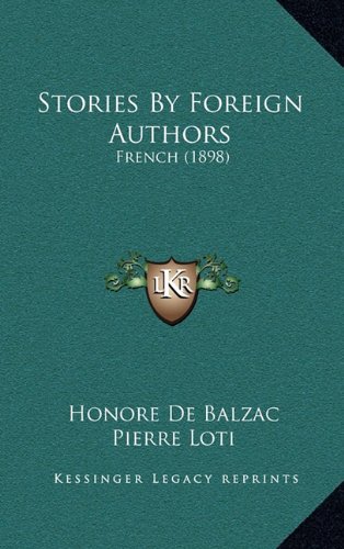 Stories By Foreign Authors: French (1898) (9781164243700) by De Balzac, Honore; Loti, Pierre; Gautier, Theophile