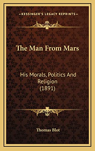 9781164247937: The Man From Mars: His Morals, Politics And Religion (1891)