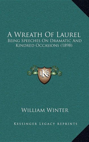 A Wreath Of Laurel: Being Speeches On Dramatic And Kindred Occasions (1898) (9781164249498) by Winter, William
