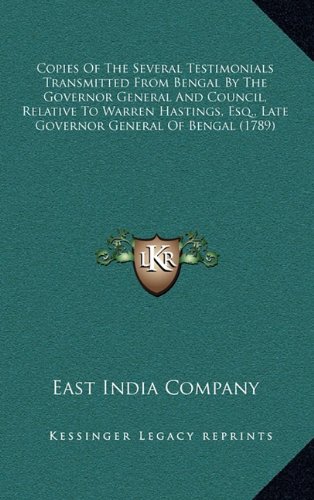 Copies Of The Several Testimonials Transmitted From Bengal By The Governor General And Council, Relative To Warren Hastings, Esq., Late Governor General Of Bengal (1789) (9781164250395) by East India Company