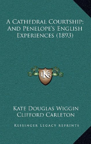 A Cathedral Courtship; And Penelope's English Experiences (1893) (9781164251637) by Wiggin, Kate Douglas