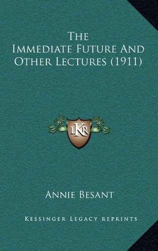 The Immediate Future And Other Lectures (1911) (9781164252009) by Besant, Annie