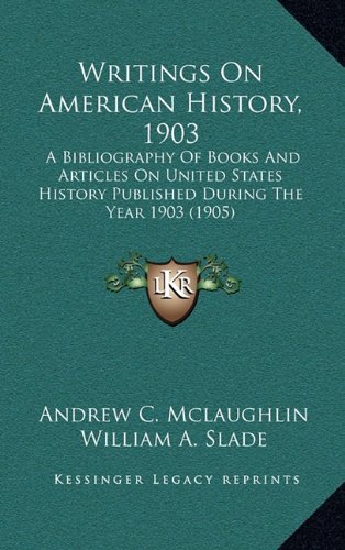 Writings On American History, 1903: A Bibliography Of Books And Articles On United States History Published During The Year 1903 (1905) (9781164255642) by Mclaughlin, Andrew C.; Slade, William A.; Lewis, Ernest D.