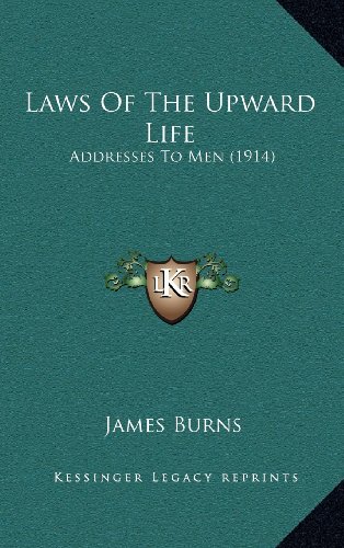 Laws Of The Upward Life: Addresses To Men (1914) (9781164256397) by Burns, James
