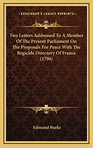 9781164256915: Two Letters Addressed To A Member Of The Present Parliament On The Proposals For Peace With The Regicide Directory Of France (1796)