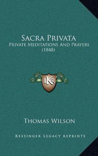 Sacra Privata: Private Meditations And Prayers (1848) (9781164257806) by Wilson, Thomas
