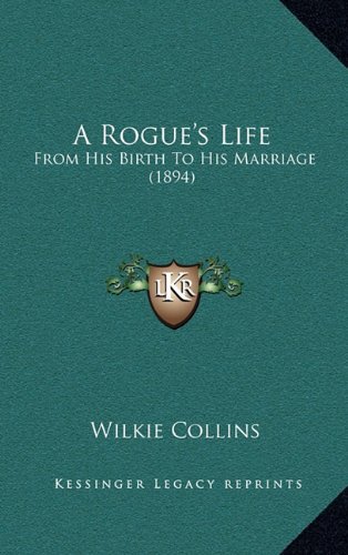 A Rogue's Life: From His Birth To His Marriage (1894) (9781164259398) by Collins, Wilkie