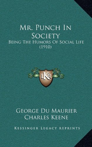 Mr. Punch In Society: Being The Humors Of Social Life (1910) (9781164260189) by Du Maurier, George; Keene, Charles; May, Phil