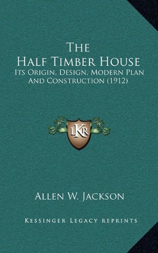 9781164263289: The Half Timber House: Its Origin, Design, Modern Plan and Construction (1912)