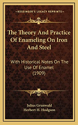 9781164263715: The Theory And Practice Of Enameling On Iron And Steel: With Historical Notes On The Use Of Enamel (1909)
