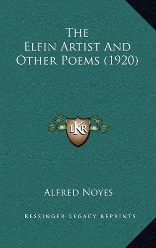 The Elfin Artist And Other Poems (1920) (9781164266891) by Noyes, Alfred